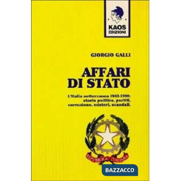 Affari di Stato. L'Italia sotterranea 1943-1990: storia, politica, partiti, corruzione, misteri, scandali