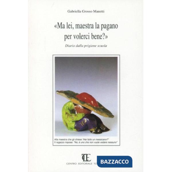 Ma lei, maestra la pagano per volerci bene? Diario dalla prigione scuola