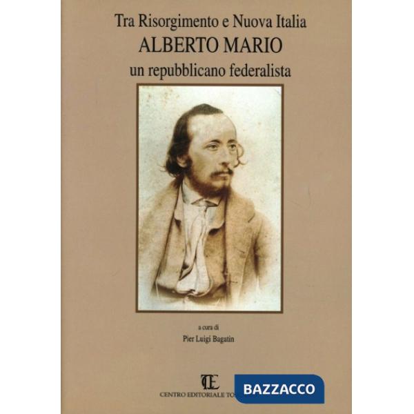 Tra Risorgimento e nuova Italia. Alberto Mario. Un repubblicano federalista