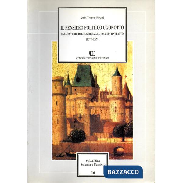 Pensiero politico ugonotto. Dallo studio della storia all'idea di contratto (1572-1579) (Il)