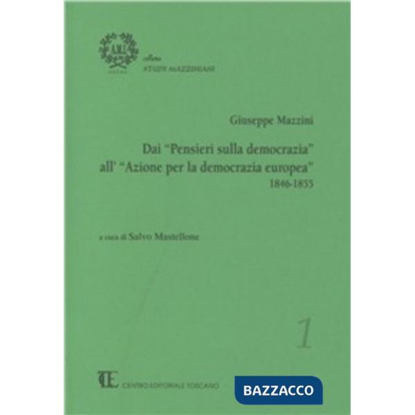 Giuseppe Mazzini. Dai «Pensieri sulla democrazia» all'«Azione per la democrazia europea» 1846-1855