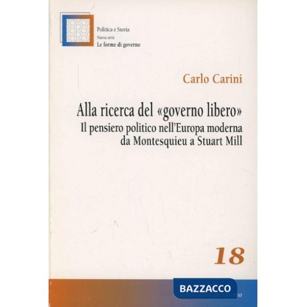 Alla ricerca del «governo libero». Il pensiero politico nell'Europa moderna da Montesquieu a Stuart Mill
