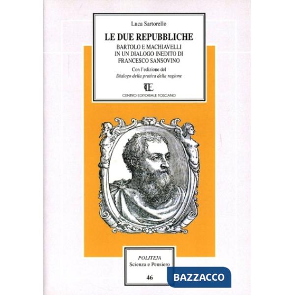 Due repubbliche. Bartolo e Machiavelli in un dialogo inedito di Sansovino (Le)