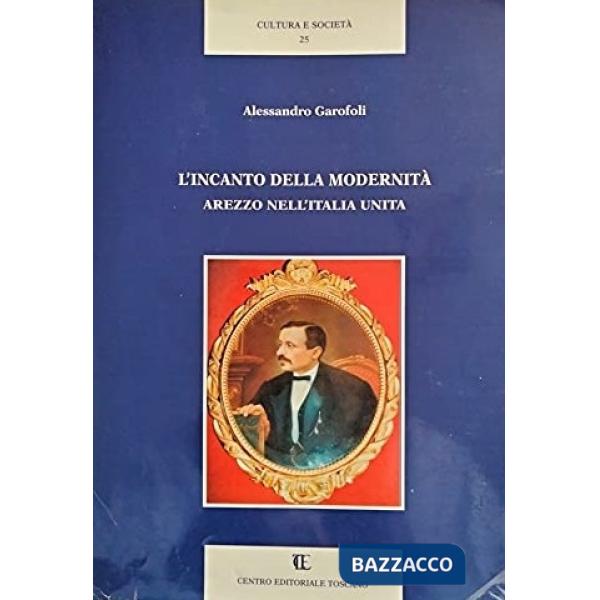 Incanto della modernità. Arezzo nell'Italia unita (L')