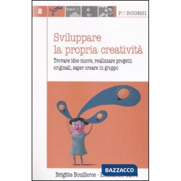 Sviluppare la propria creatività. Trovare idee nuove, realizzare progetti originali, saper creare in gruppo