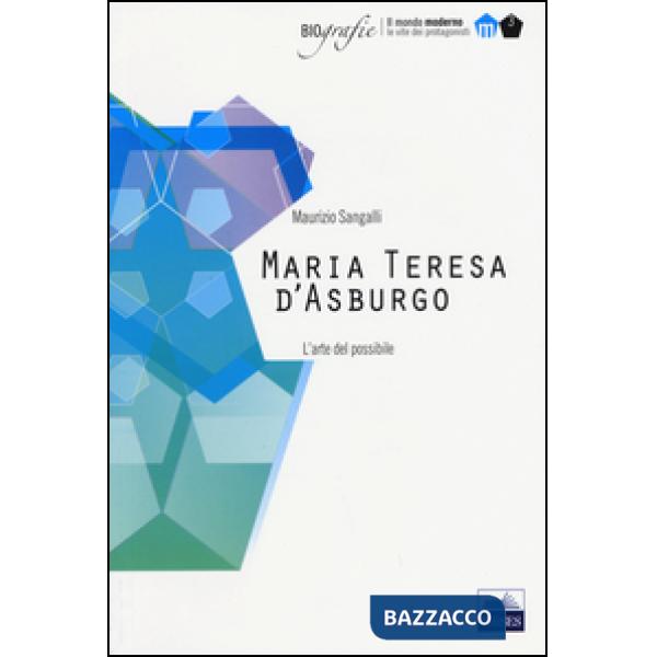 Maria Teresa d'Asburgo. L'arte del possibile