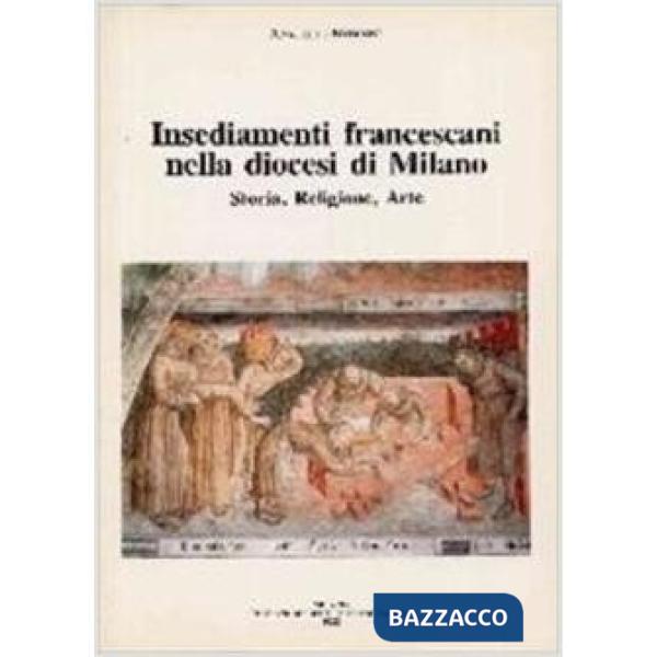 Insediamenti francescani nella diocesi di Milano. Storia, religione, arte