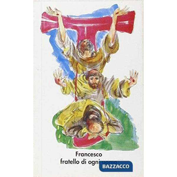 Francesco fratello di ogni uomo. Vita breve di Francesco d'Assisi