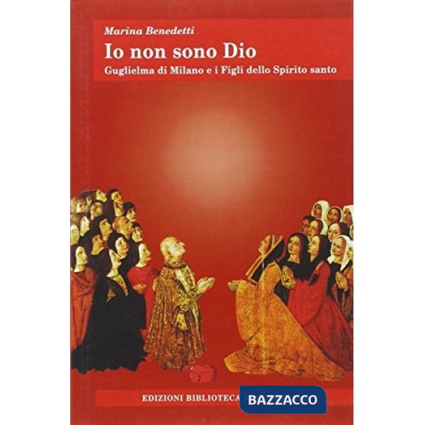 Io non sono Dio. Guglielma di Milano e i Figli dello Spirito Santo