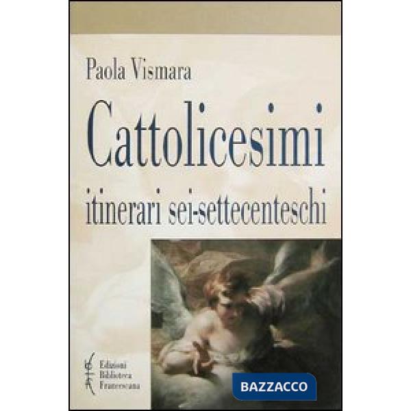 Cattolicesimi. Itinerari sei-settecenteschi