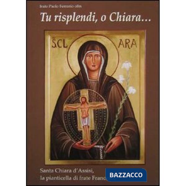 Tu risplendi, o Chiara...: Santa Chiara d'Assisi, la pianticella di frate France
