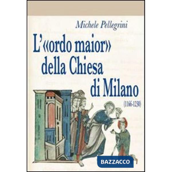 «ordo maior» della chiesa di Milano (1166-1230) (L')