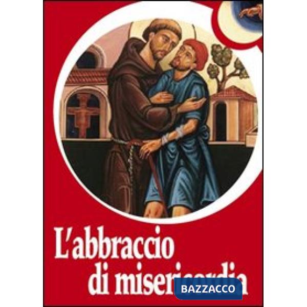 Abbraccio di misericordia. Francesco d'Assisi e gli abbracci che cambiano la vit