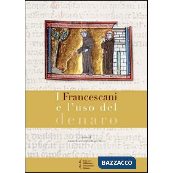Francescani e l'uso del denaro. Atti del 8° Convegno storico di Greccio (Greccio, 7-8 maggio 2010) (I)