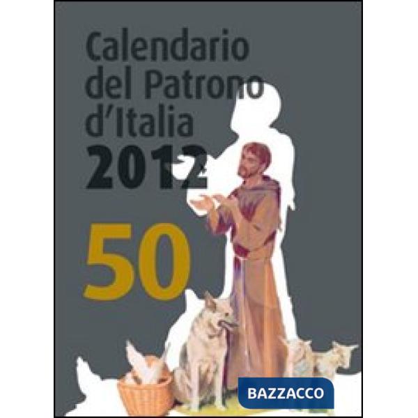Calendario del patrono d'Italia 2012. Un aiuto per la meditazione e la preghiera di ogni giorno