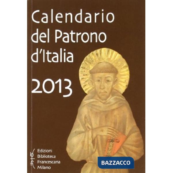 Calendario del patrono d'Italia 2013. Un aiuto per la meditazione e la preghiera di ogni giorno