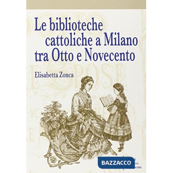 Biblioteche cattoliche a Milano tra Otto e Novecento (Le)