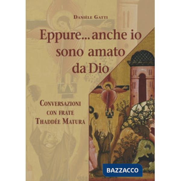 Eppure... anche io sono amato da Dio. Conversazioni con frate Thaddée Matura