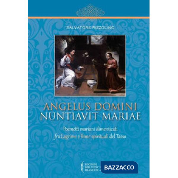 Angelus Domini nuntiavit Mariae. Poemetti mariani dimenticati fra Lagrime e Rime spirituali del Tasso