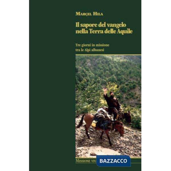 Sapore del Vangelo nella Terra delle Aquile. Tre giorni in missione tra le Alpi albanesi (Il)