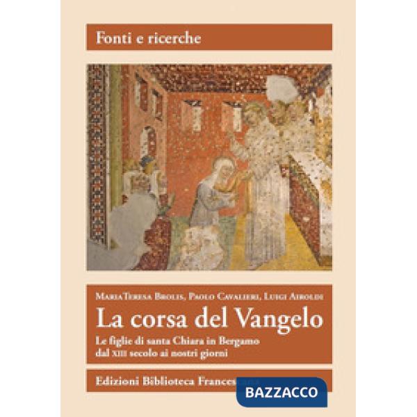 Corsa del Vangelo. Le figlie di santa Chiara in Bergamo dal XIII secolo ai nostri giorni (La)