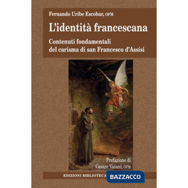 Identità francescana. Contenuti fondamentali del carisma di san Francesco d'Assisi (L')