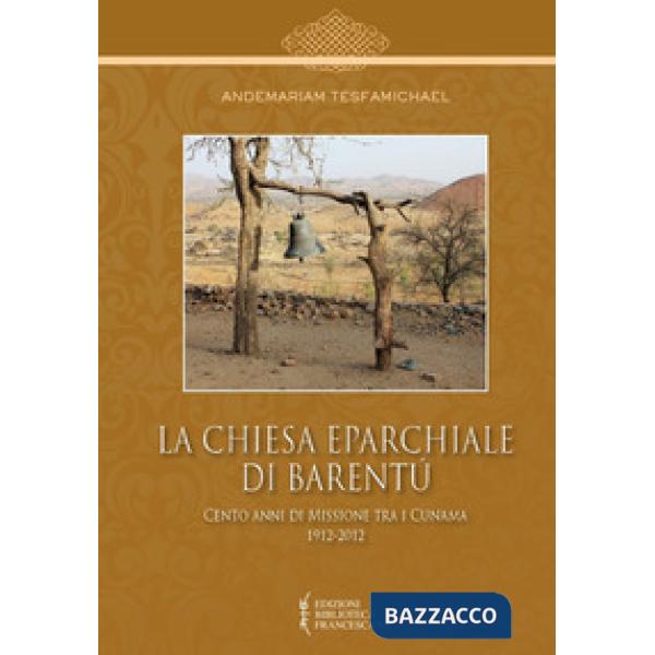 Chiesa Eparchiale di Barentù. Cento anni di missione tra i Cunama 1912-2012 (La)