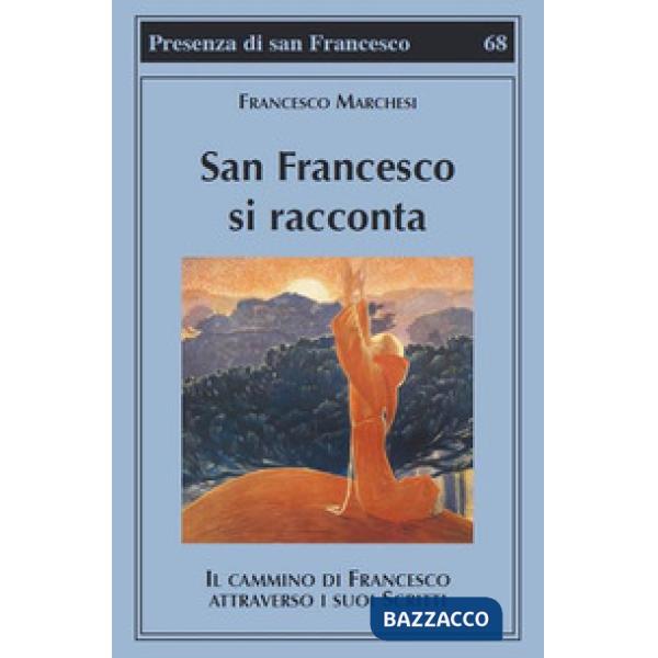 San Francesco si racconta. Il cammino di Francesco attraverso i suoi scritti