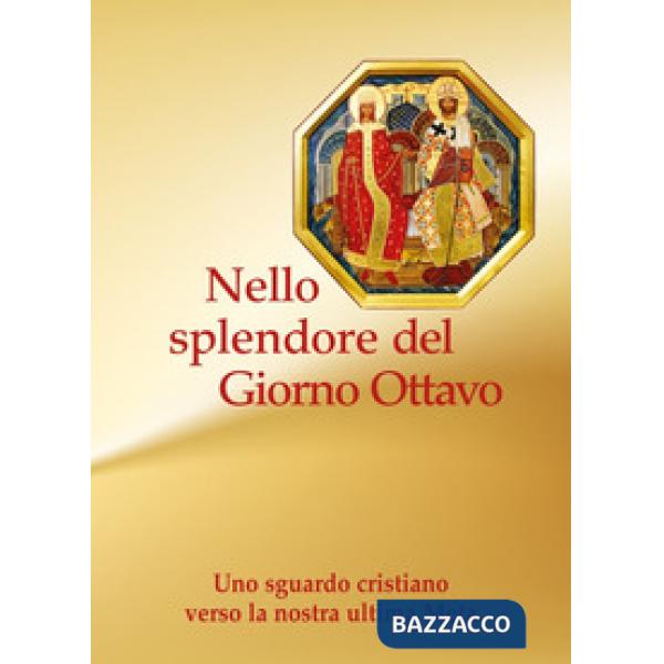 Nello splendore del giorno ottavo. Uno sguardo cristiano verso la nostra ultima Meta