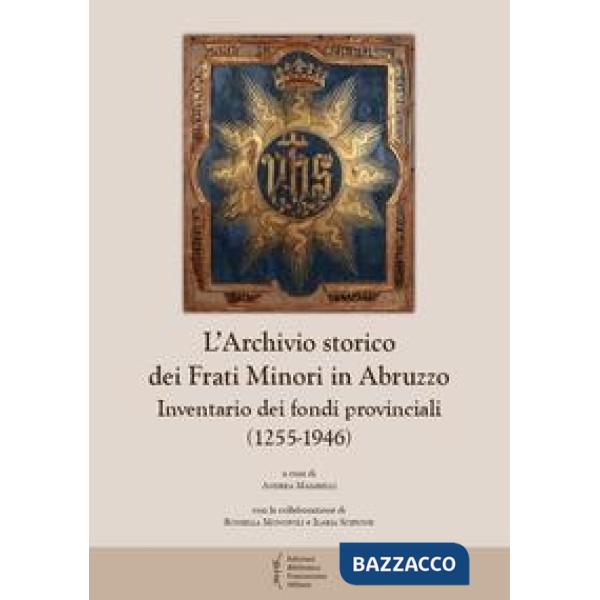 Archivio storico dei frati Minori in Abruzzo. Inventario dei fondi provinciali (1255-1946) (L')