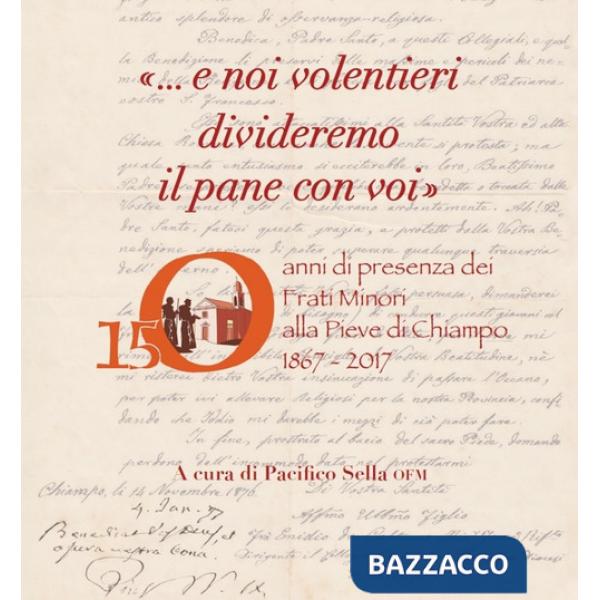 «... E noi volentieri divideremo il pane con voi». 150 anni di presenza dei Frati Minori alla Pieve di Chiampo 1867-2017