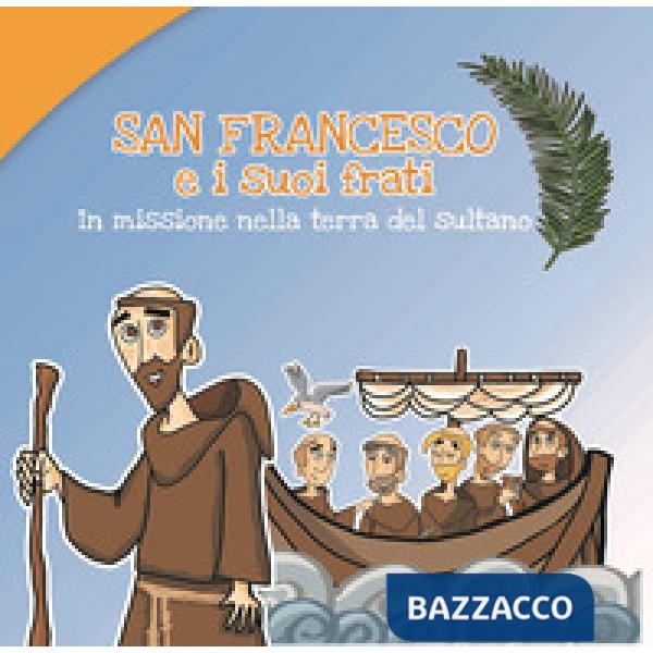 San Francesco e i suoi frati. In missione nella terra del sultano