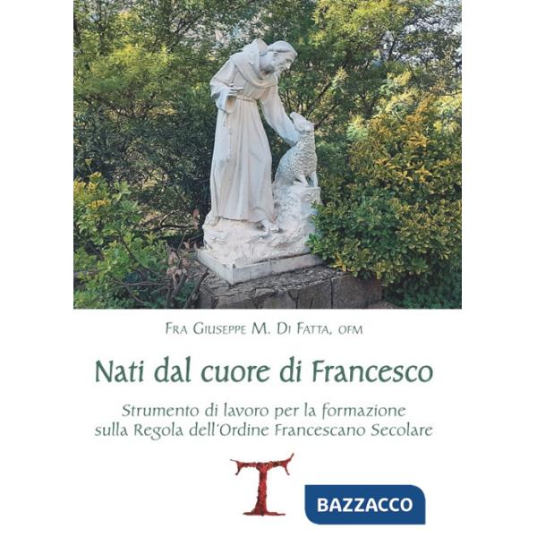 Nati dal cuore di Francesco. Strumento di lavoro per la formazione sulla Regola dell'Ordine Francescano secolare