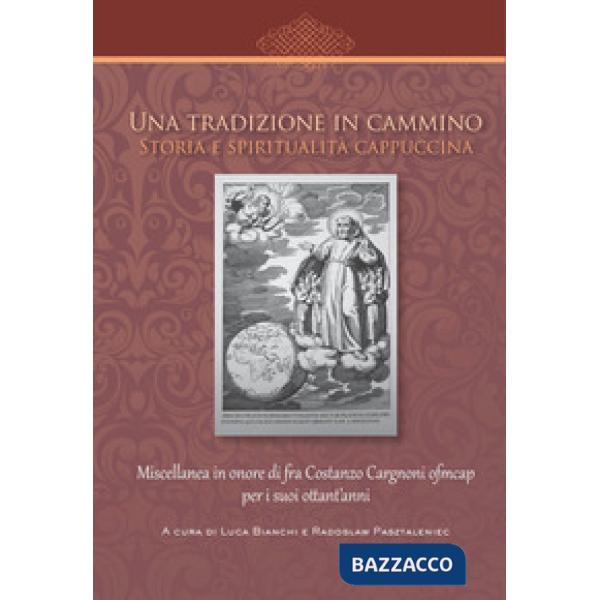 Tradizione in cammino. Storia e spiritualità cappuccina. Miscellanea in onore di fra Costanzo Cargnoni ofm cap per i suoi ottant