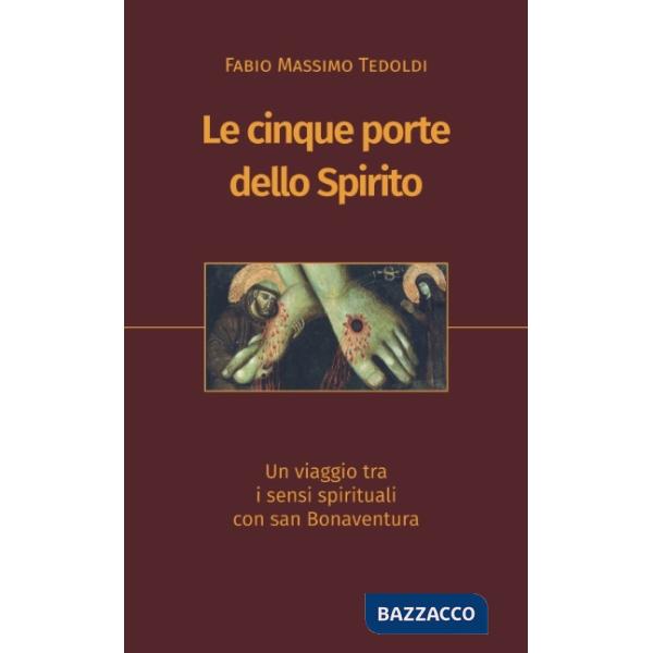Cinque porte dello Spirito. Un viaggio tra i sensi spirituali con san Bonaventura (Le)