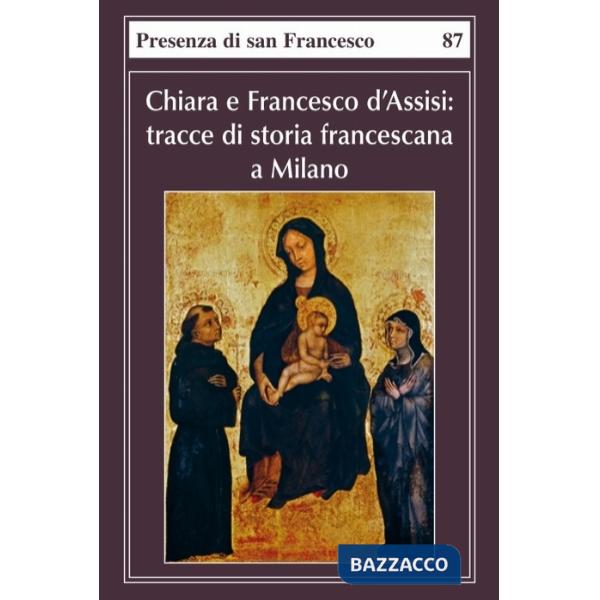 Chiara e Francesco d'Assisi. Tracce di storia francescana a Milano
