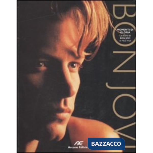 Bon Jovi. Momenti di gloria. La storia di Bon Jovi