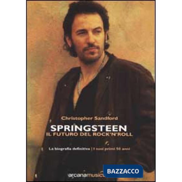 Springsteen. Il futuro del Rock'n'Roll. La biografia definitiva