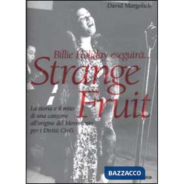 Billie Holiday eseguirà... Strange fruit. La storia e il mito di una canzone all'origine del Movimento per i diritti civili