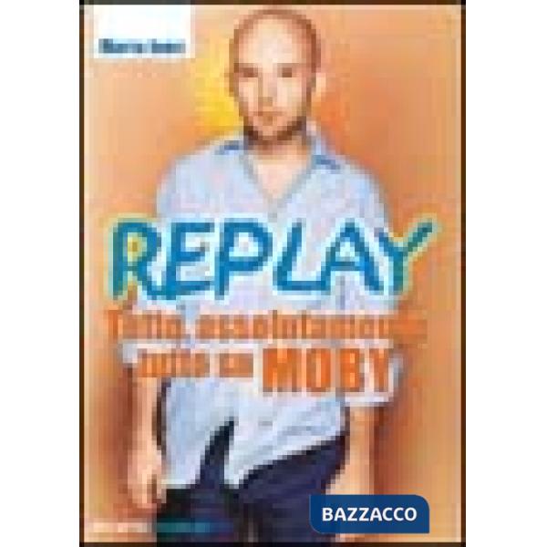 Replay. Tutto, assolutamente tutto su Moby
