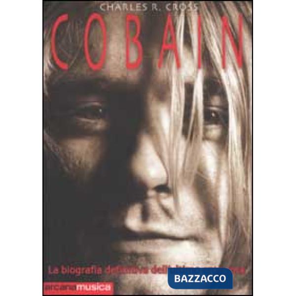 Cobain. La biografia definitiva dell'ultimo eroe rock