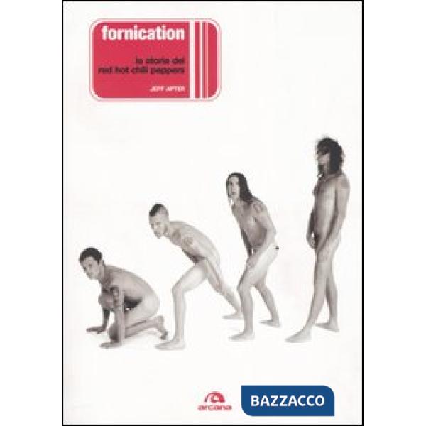 Fornication. La storia dei Red Hot Chili Peppers