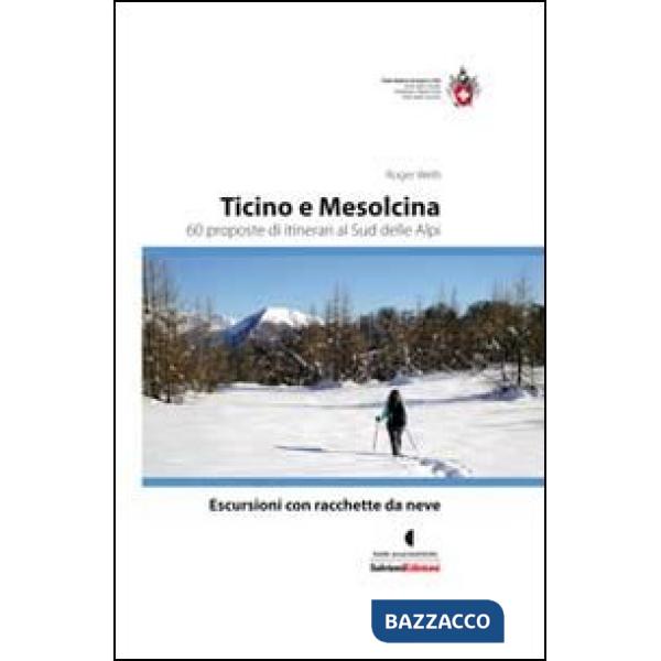 Escursioni con racchette da neve. Ticino e Mesolcina. 60 proposte di itinerari al sud delle Alpi