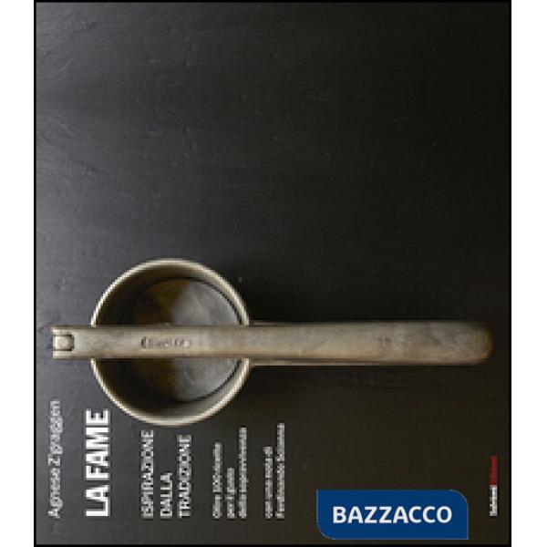 Fame. Ispirazione della tradizione, oltre 100 ricette (La)