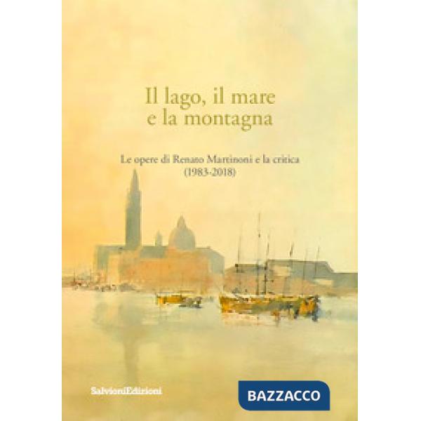 Lago, il mare e la montagna. Le opere di Renato Martinoni e la critica (1983-201