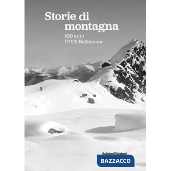 Storie di montagna. 100 anni UTOE Bellinzona