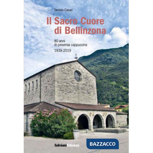Sacro Cuore di Bellinzona. 80 anni di presenza cappuccina 1939-2019 (Il)