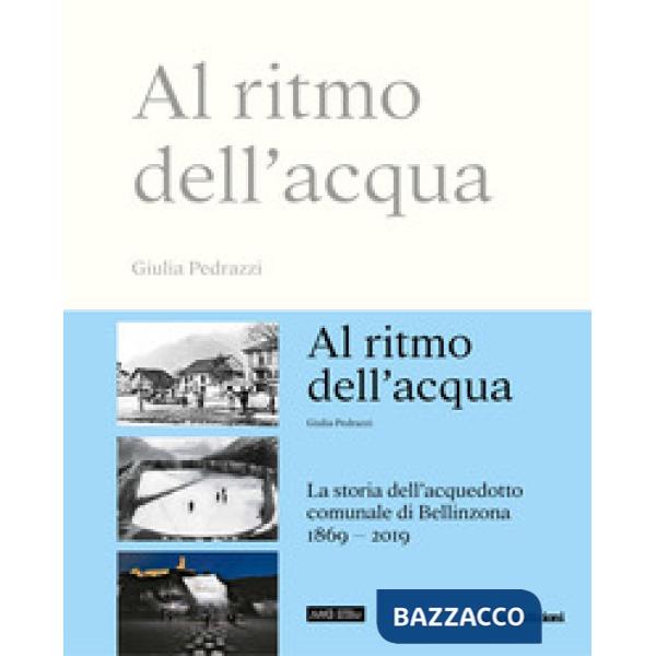 Al ritmo dell'acqua. La storia dell'acquedotto comunale di Bellinzona 1869-2019