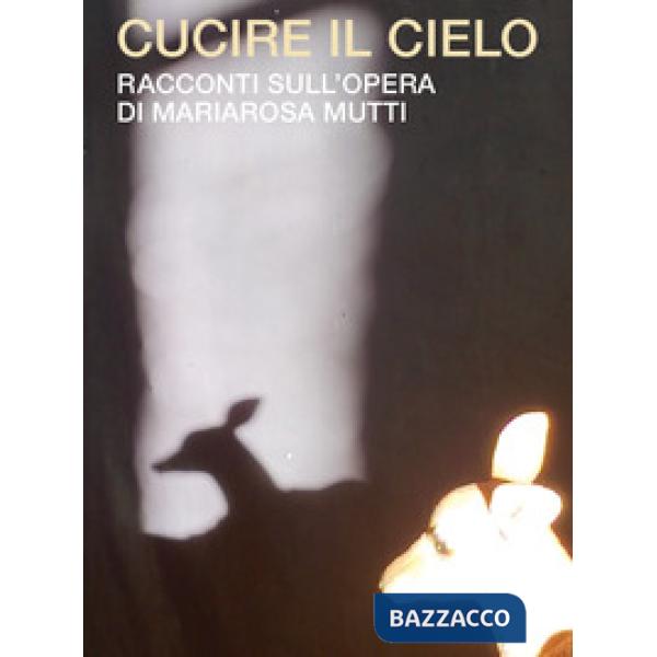 Cucire il cielo. Racconti sull'opera di Mariarosa Mutti