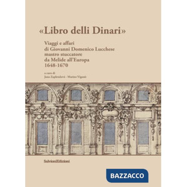 Libro delli Dinari. Viaggi e affari di Giovanni Domenico Lucchese mastro stuccatore da Melide all'Europa 1648-1670